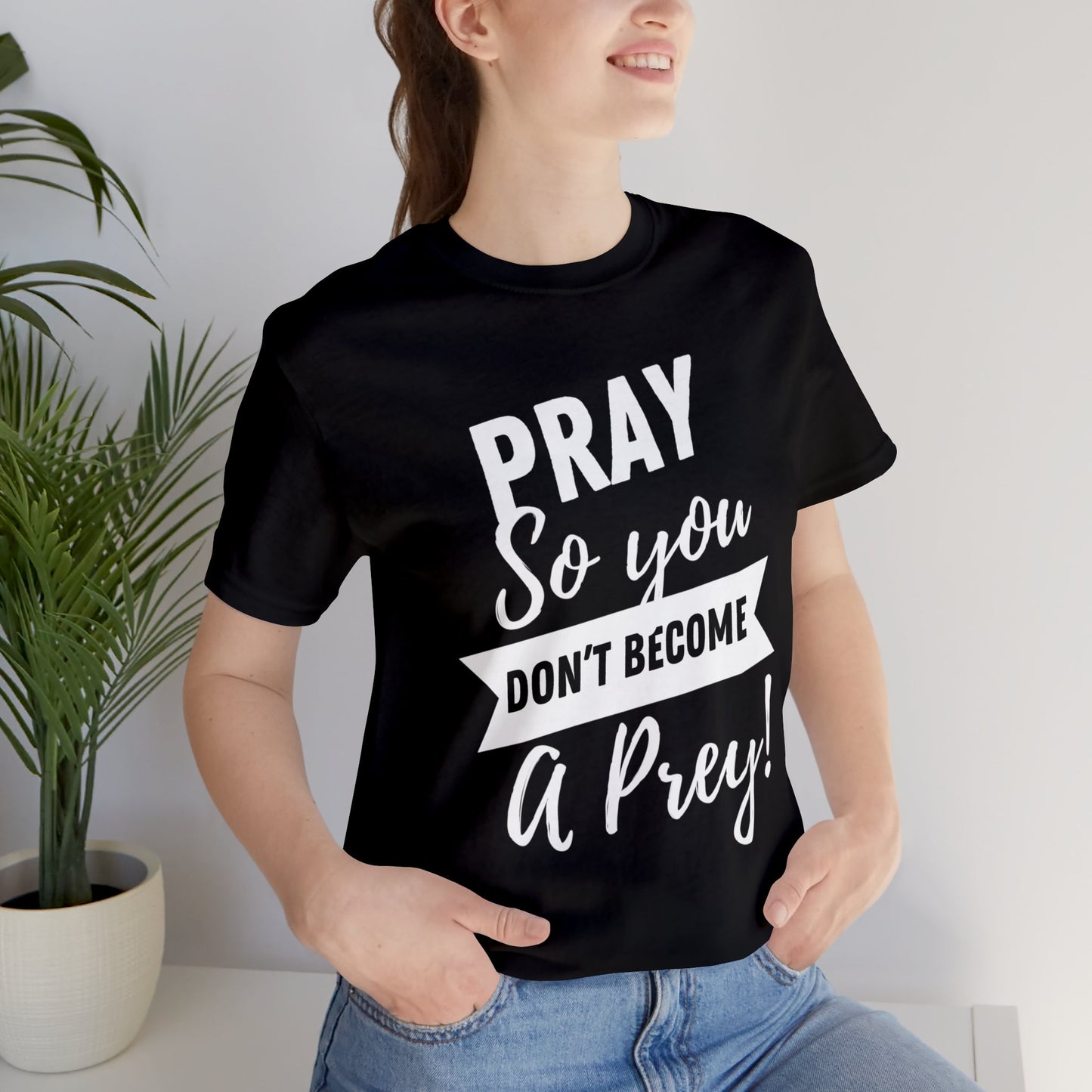 PRAY SO YOU DON'T BECOME A PREY Unisex Jersey Short Sleeve Tee
