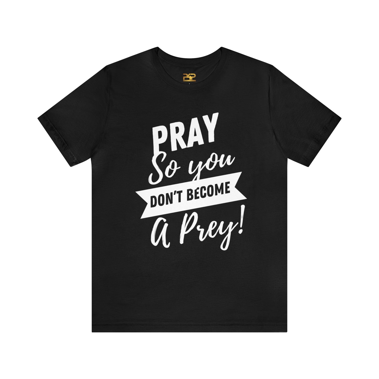 PRAY SO YOU DON'T BECOME A PREY Unisex Jersey Short Sleeve Tee