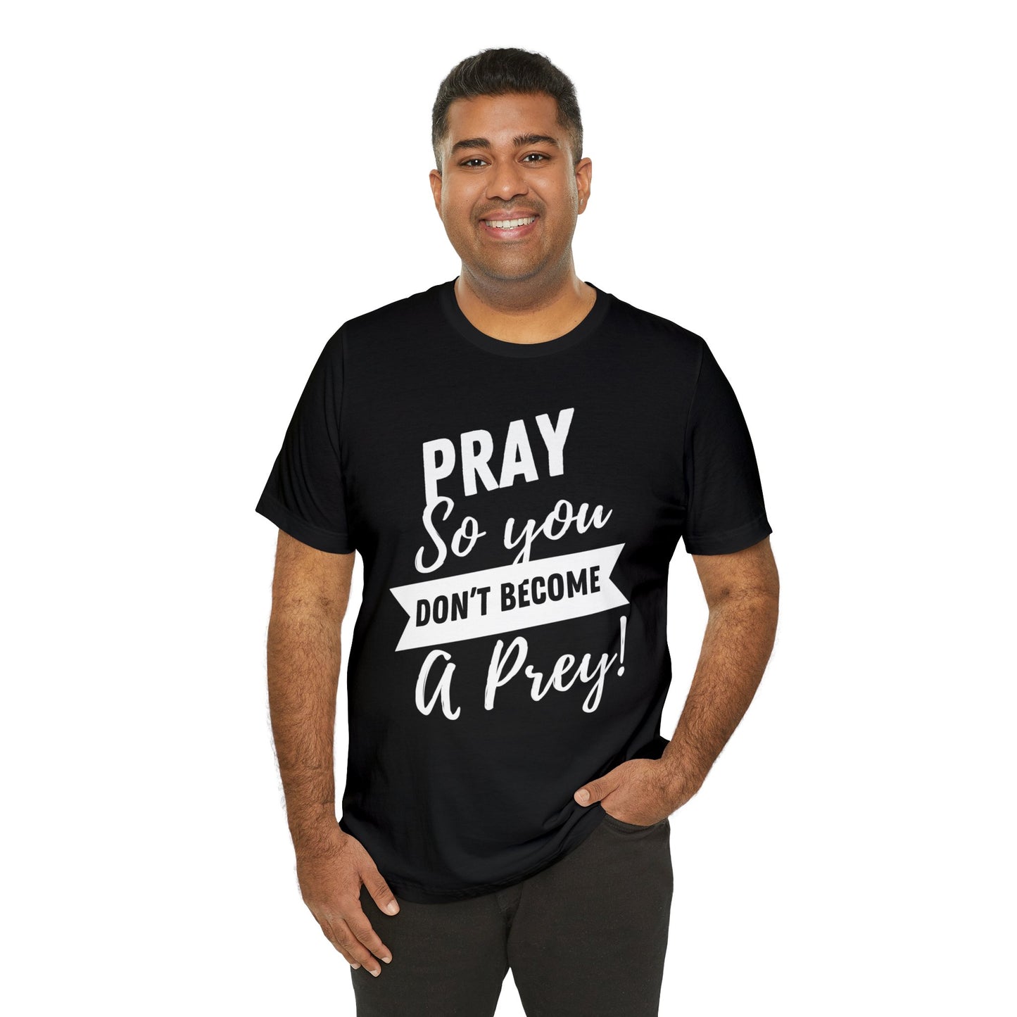 PRAY SO YOU DON'T BECOME A PREY Unisex Jersey Short Sleeve Tee