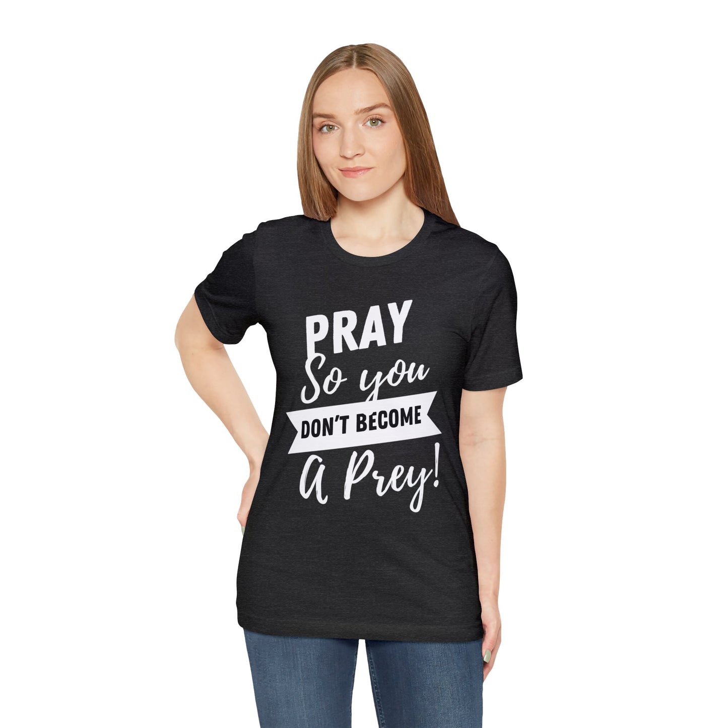 PRAY SO YOU DON'T BECOME A PREY Unisex Jersey Short Sleeve Tee