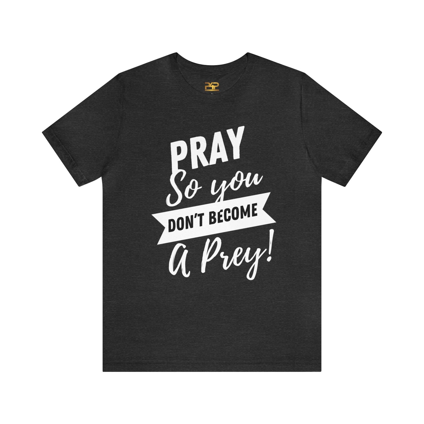 PRAY SO YOU DON'T BECOME A PREY Unisex Jersey Short Sleeve Tee