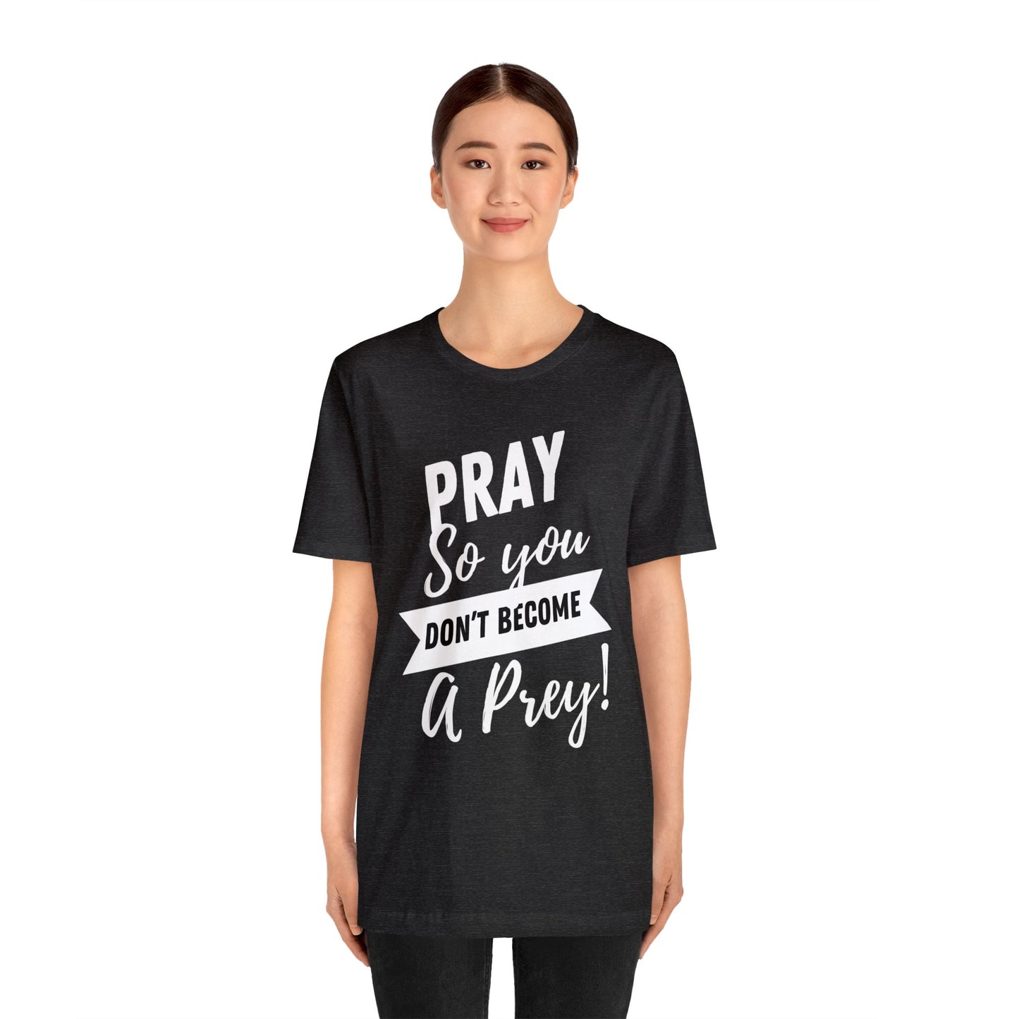 PRAY SO YOU DON'T BECOME A PREY Unisex Jersey Short Sleeve Tee