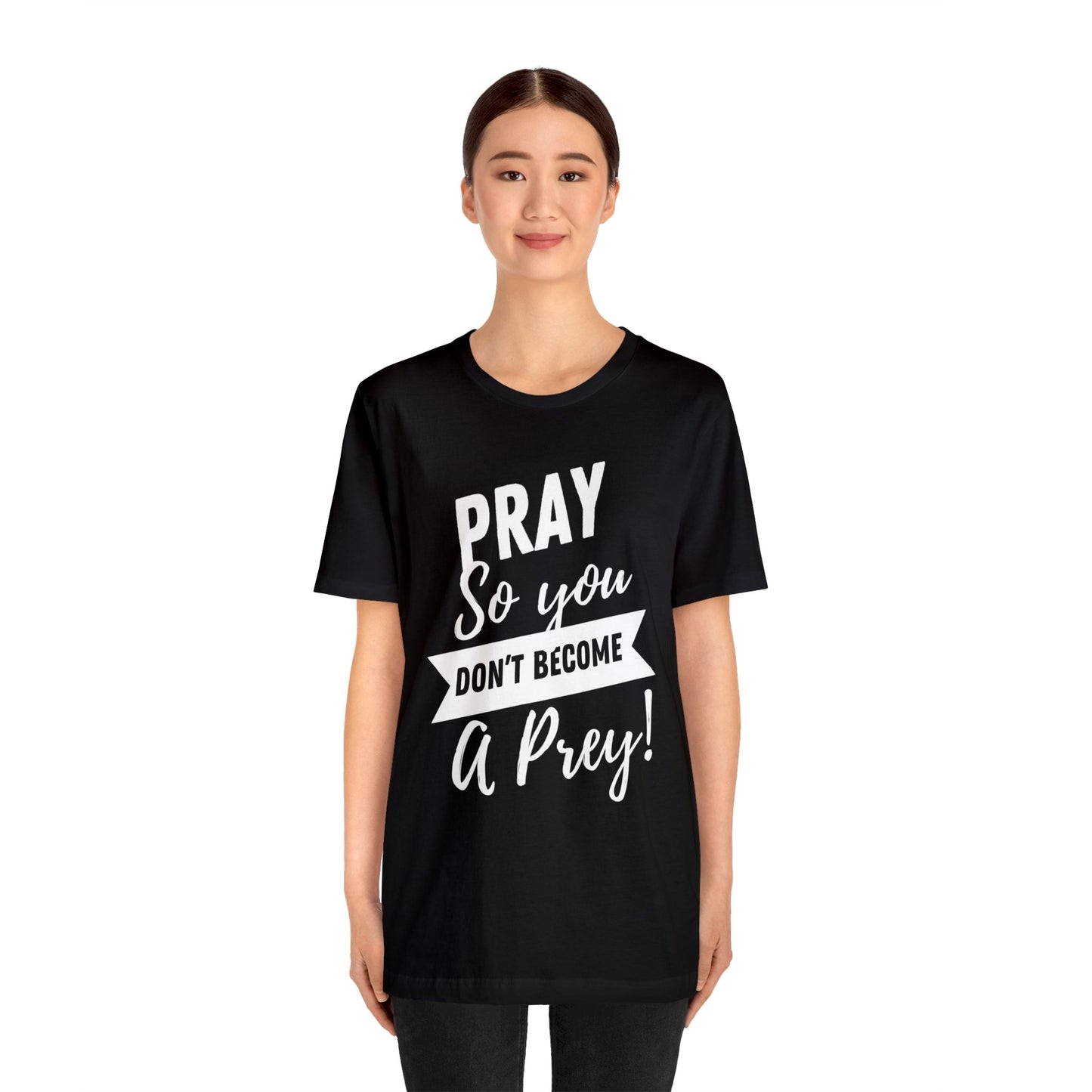 PRAY SO YOU DON'T BECOME A PREY Unisex Jersey Short Sleeve Tee