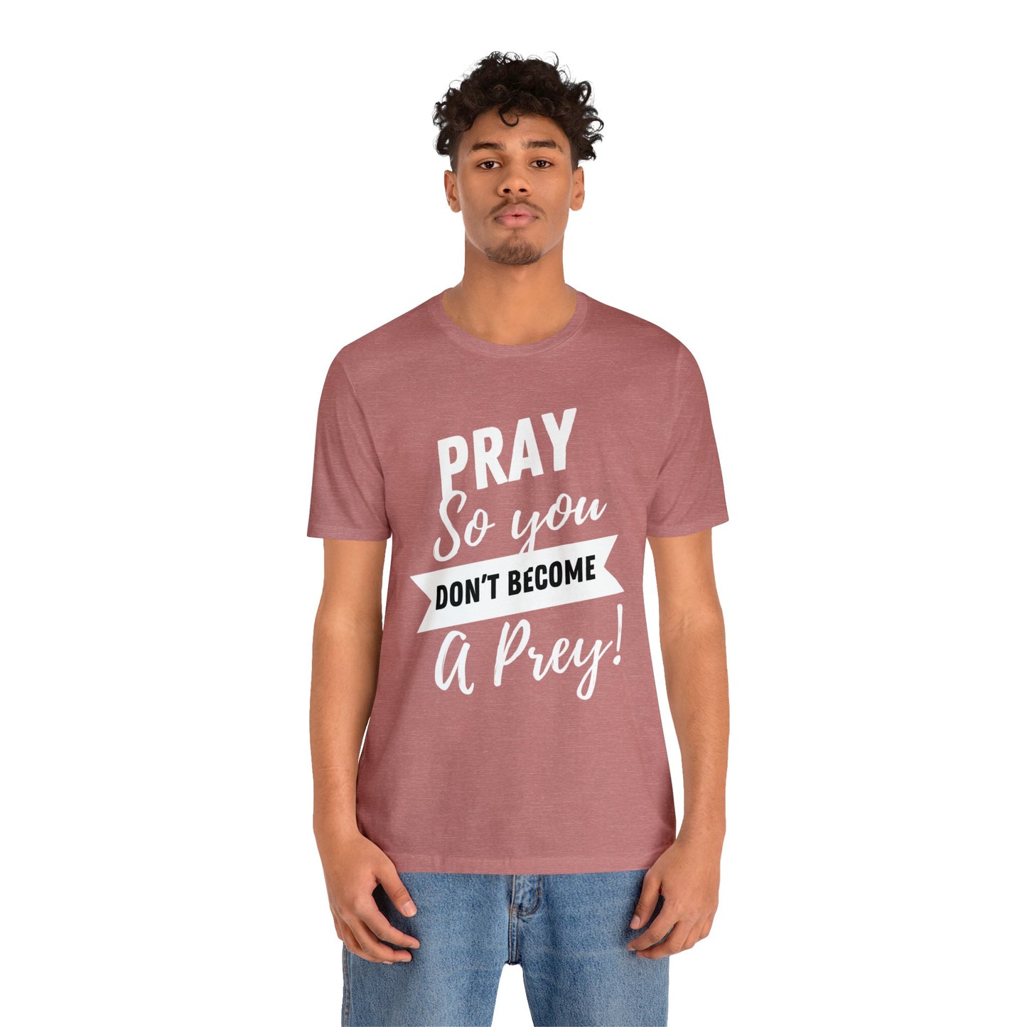 PRAY SO YOU DON'T BECOME A PREY Unisex Jersey Short Sleeve Tee