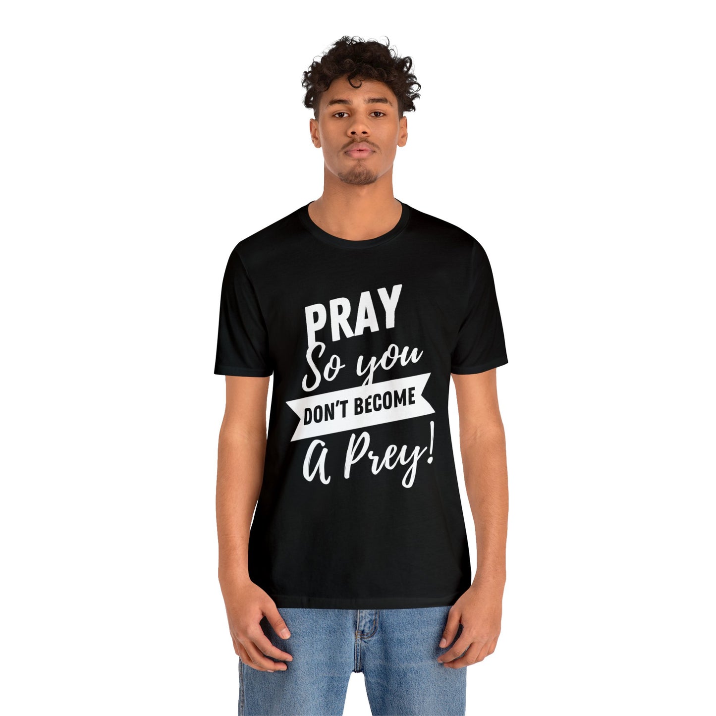 PRAY SO YOU DON'T BECOME A PREY Unisex Jersey Short Sleeve Tee