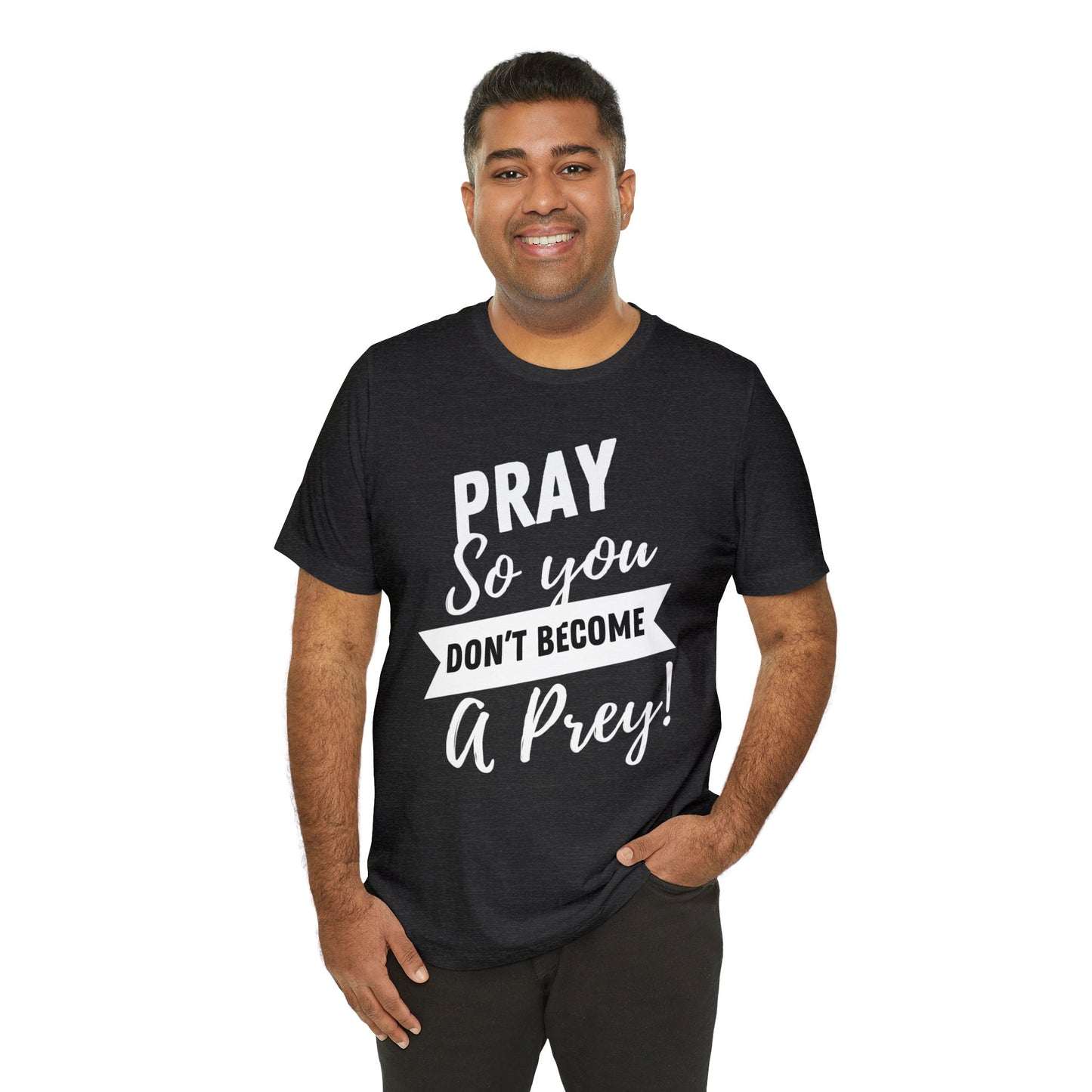 PRAY SO YOU DON'T BECOME A PREY Unisex Jersey Short Sleeve Tee