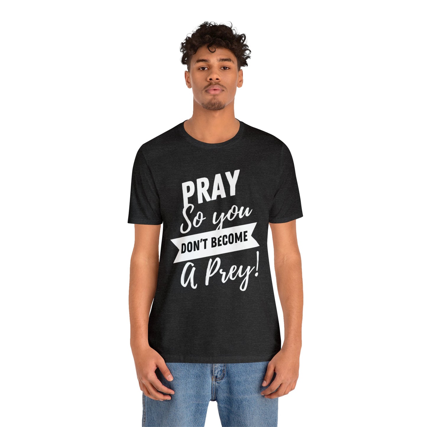 PRAY SO YOU DON'T BECOME A PREY Unisex Jersey Short Sleeve Tee