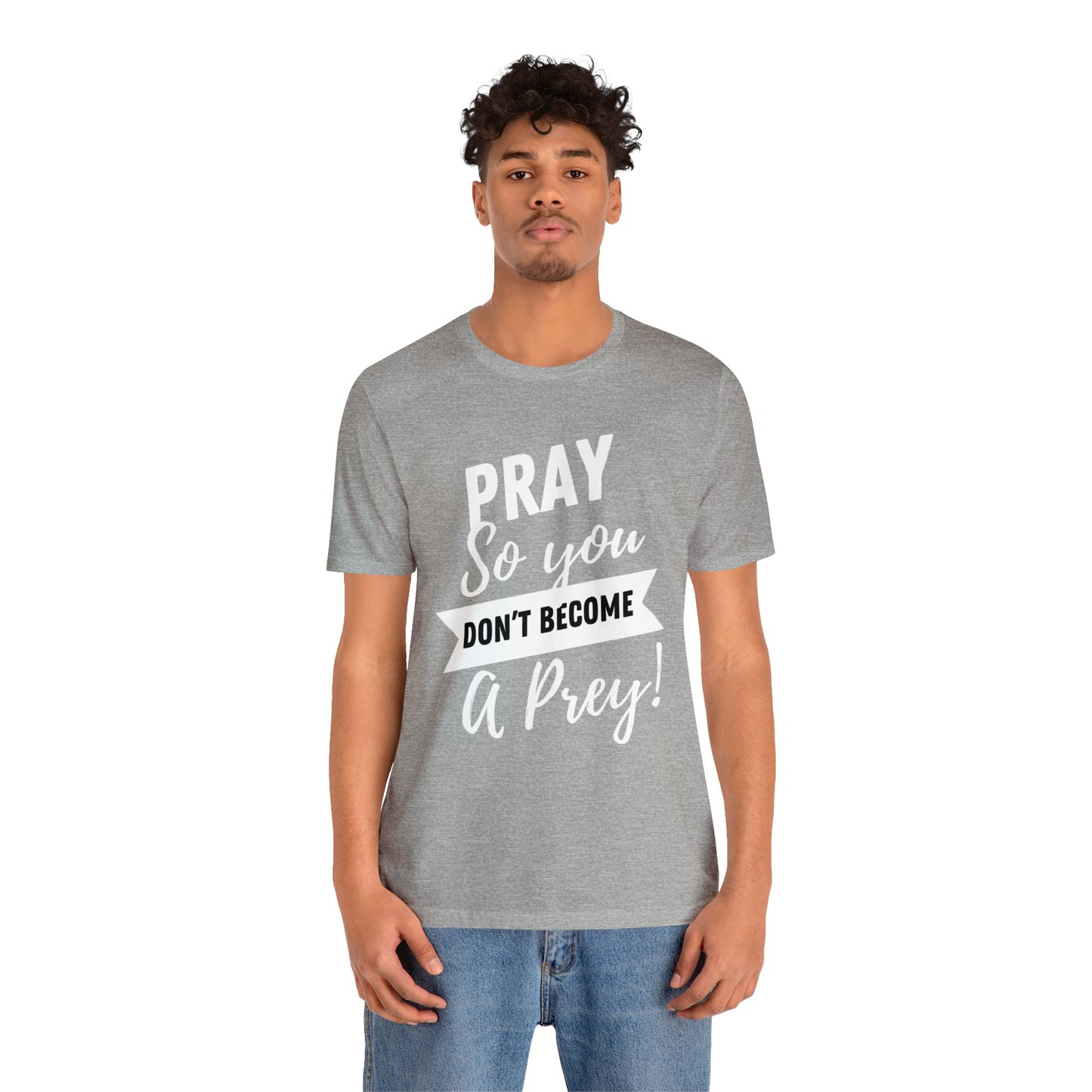 PRAY SO YOU DON'T BECOME A PREY Unisex Jersey Short Sleeve Tee