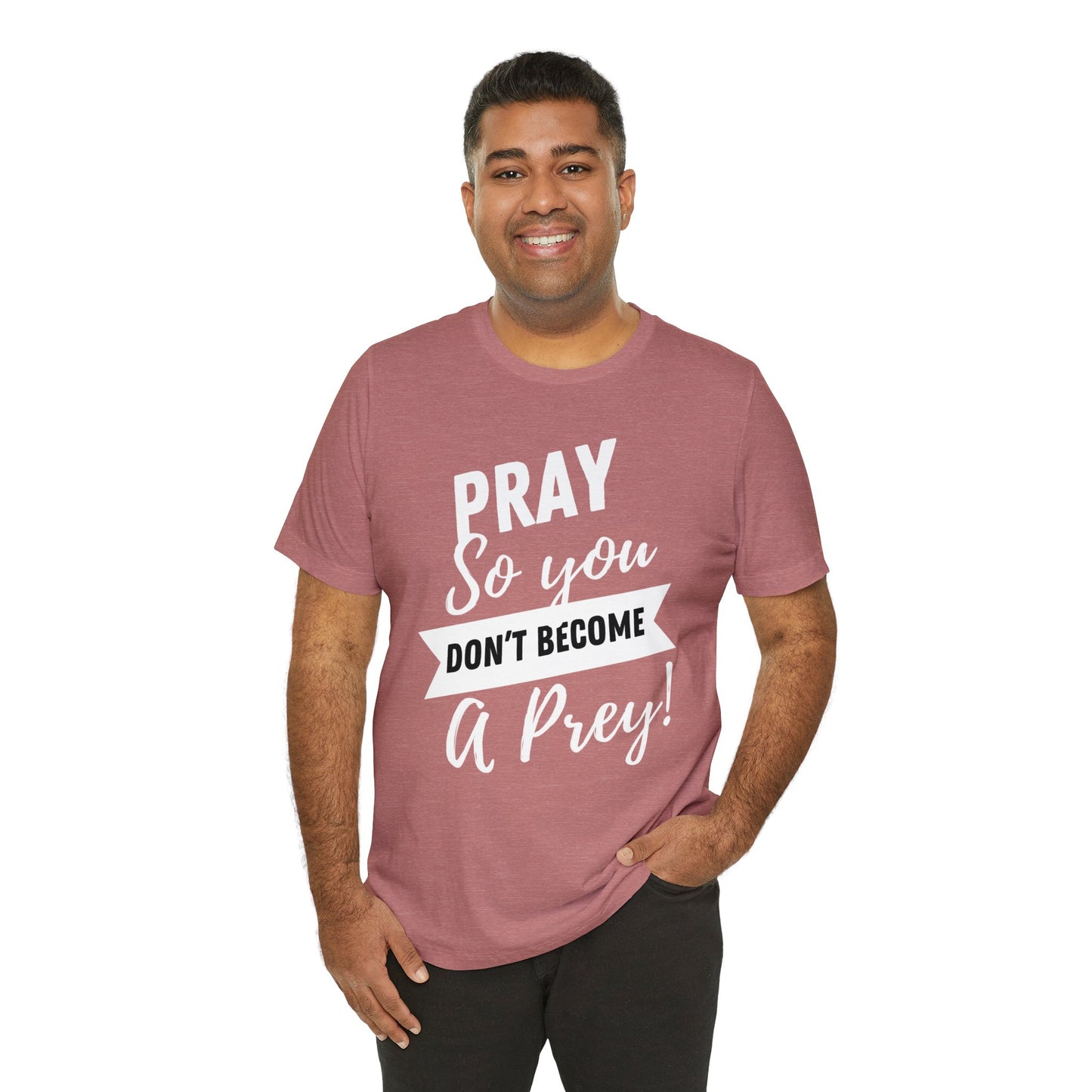 PRAY SO YOU DON'T BECOME A PREY Unisex Jersey Short Sleeve Tee