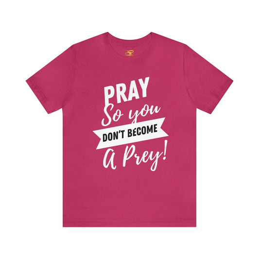 PRAY SO YOU DON'T BECOME A PREY Unisex Jersey Short Sleeve Tee